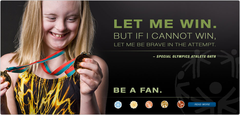 Special Olympics Athlete Oath:  Let me win. But if I cannot win, let me be brave in the attempt.